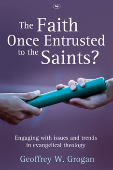 Paperback The Faith Once Entrusted to the Saints: Engaging with Issues and Trends in Evangelical Theology Book