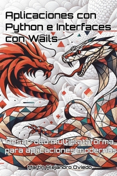 Aplicaciones con Python e Interfaces con Wails: Desarrollo multiplataforma para aplicaciones modernas (Spanish Edition)