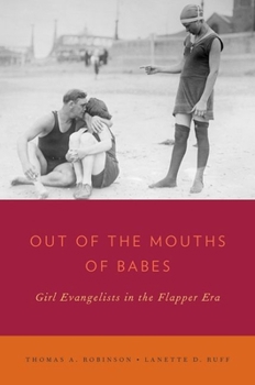 Hardcover Out of the Mouths of Babes: Girl Evangelists in the Flapper Era Book