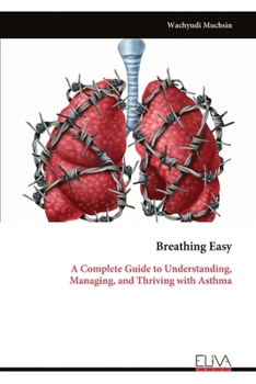 Paperback Breathing Easy: A Complete Guide to Understanding, Managing, and Thriving with Asthma Book