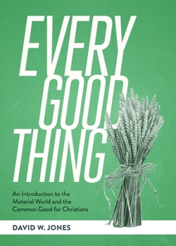 Hardcover Every Good Thing: An Introduction to the Material World and the Common Good for Christians Book