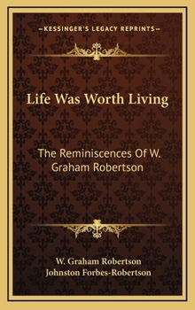 Hardcover Life Was Worth Living: The Reminiscences Of W. Graham Robertson Book