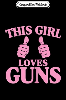 Paperback Composition Notebook: Womens This Girl Loves Guns Funny Pro Gun 2nd Amendment Gift Ideas Journal/Notebook Blank Lined Ruled 6x9 100 Pages Book