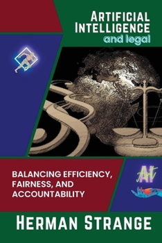 Paperback Artificial Intelligence and legal-Balancing Efficiency, Fairness, and Accountability: Strategies for Implementing AI in Legal Settings Book