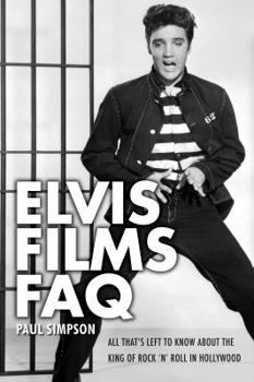 Paperback Elvis Films FAQ: All That's Left to Know about the King of Rock 'n' Roll in Hollywood Book