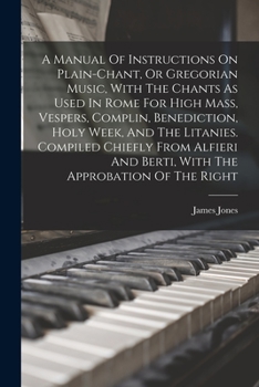 Paperback A Manual Of Instructions On Plain-chant, Or Gregorian Music, With The Chants As Used In Rome For High Mass, Vespers, Complin, Benediction, Holy Week, Book