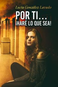 Por ti...¡Haré lo que sea!
