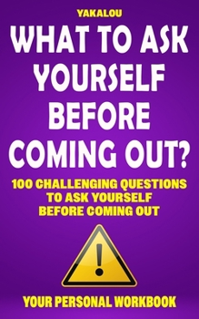 Paperback What To Ask Yourself Before Coming Out?: 100 Challenging Questions To Ask Yourself Before Coming Out Book