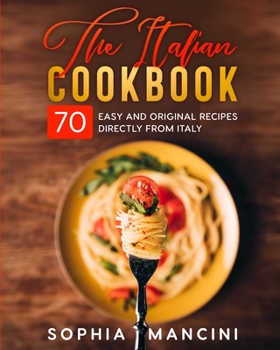 Paperback The Italian Cookbook: 70 Easy and Original Recipes Directly from Italy Book