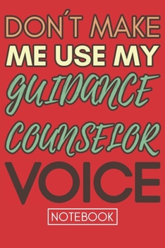 Don't Make Me Use My Guidance Counselor Voice: Funny Office Notebook/Journal For Women/Men/Coworkers/Boss/Business Woman/Funny office work desk humor/ Stress Relief Anger Management Journal(6x9 inch)