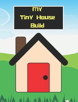My Tiny House Build: A daily log, journal and planner to help plan and keep track of your tiny house expenses and progress!