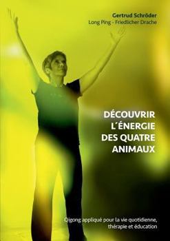 Paperback Découvrez l´énergie des quatre animaux: Qigong appliqué dans la vie quotidienne, thérapie et entraînement [French] Book