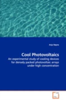 Paperback Cool Photovoltaics - An experimental study of cooling devices for densely packed photovoltaic arrays under high concentration Book