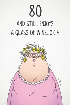 80 And Still Enjoys A Glass Of Wine... Or 4: Funny Women's 80th Birthday 122 Page Diary Journal Notebook Gift For Wine Lovers