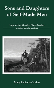 Paperback Sons and Daughters of Self-Made Men: Improvising Gender, Place, Nation in American Literature Book