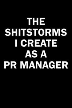 Paperback The Shitstorms I Create As A PR Manager: Funny gag gift for snarky sarcastic PR Manager - blank lined notebook Book