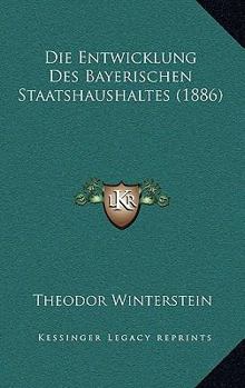 Paperback Die Entwicklung Des Bayerischen Staatshaushaltes (1886) [German] Book