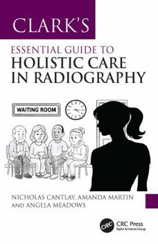 Clark’s Essential Guide to Holistic Care in Radiography: Putting the Patient First (Clark's Companion Essential Guides)
