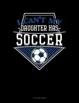 Paperback I Can't My Daughter Has Soccer: 4 Column Ledger Book