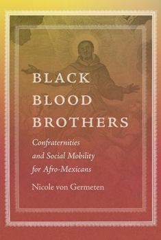 Black Blood Brothers: Confraternities And Social Mobility for Afro-Mexicans (The History of African-American Religions) - Book  of the History of African American Religions