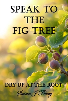 Paperback Speak To The Fig Tree: Dry Up At The Root Book