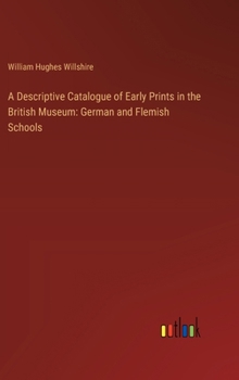 Hardcover A Descriptive Catalogue of Early Prints in the British Museum: German and Flemish Schools Book