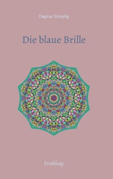 Die blaue Brille, eine zauber-hafte Brille: Erzählung, Freundschaft, Liebe und Sinnhaftigkeit, Auseinandersetzung mit der eigenen Unsicherheit, ... für Leser von 8-108 Jahre (German Edition)