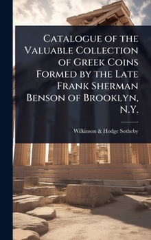Catalogue of the Valuable Collection of Greek Coins Formed by the Late Frank Sherman Benson of Brooklyn, N.Y.