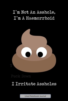 Paperback I'm Not An Asshole, I'm A Haemorrhoid I Irritate Assholes Lined Notebook Journal: Unique Notepad Fun Gag Gift For Favorite Coworkers Staff Shit Leavin Book