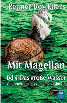 Mit Magellan - Band 4: Ein Lied der See, der Liebe und des Wissensdurstes. Reise um die Welt in fünf Teilen. Band 4 (German Edition)