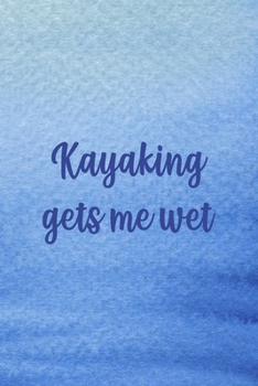 Kayaking Gets Me Wet: All Purpose 6x9 Blank Lined Notebook Journal Way Better Than A Card Trendy Unique Gift Blue Texture Kayak