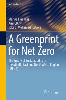 A Greenprint for Net Zero: The Future of Sustainability in the Middle East and North Africa Region (MENA) (Gulf Studies, 15)