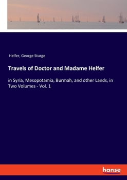 Paperback Travels of Doctor and Madame Helfer: in Syria, Mesopotamia, Burmah, and other Lands, in Two Volumes - Vol. 1 Book