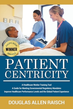 Paperback Patient Centricity: A Healthcare Training Tool A Guide for Meeting Governmental Regulatory Mandates Improve Healthcare Performance Levels and the Glob [Large Print] Book