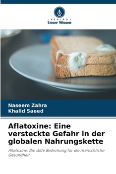 Aflatoxine: Eine versteckte Gefahr in der globalen Nahrungskette (German Edition)