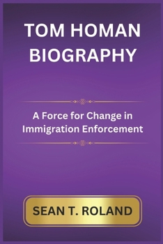 Paperback Tom Homan Biography: A Force for Change in Immigration Enforcement Book