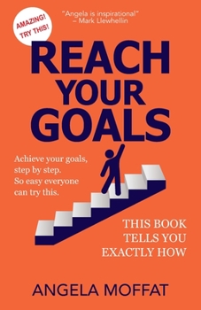 Paperback Reach Your Goals: Achieve Your Goals, Step By Step. So Easy Everyone Can Try This. This Book Tells You Exactly How Book