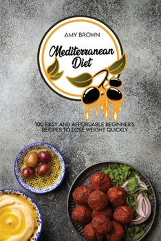 Paperback Mediterranean Diet: 100 Easy And Affordable Beginner's Recipes To Lose Weight Quickly Book