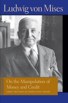 Hardcover On the Manipulation of Money and Credit: Three Treatises on Trade-Cycle Theory Book