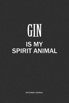 Gin Is My Spirit Animal: A 6x9 Inch Journal Notebook Diary With A Bold Text Font Slogan On A Matte Cover and 120 Blank Lined Pages Makes A Great Alternative To A Card