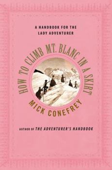 Hardcover How to Climb Mt. Blanc in a Skirt: A Handbook for the Lady Adventurer Book