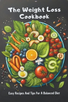 The Weight Loss Cookbook: Easy Recipes And Tips For A Balanced Diet