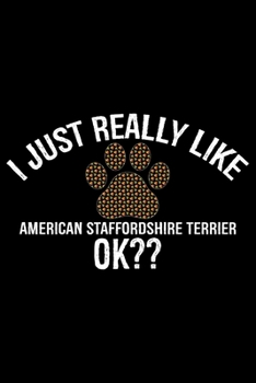 I Just Really Like American Staffordshire Terrier Ok?: Cool American Staffordshire Terrier Dog Journal Notebook - Funny American Staffordshire Terrier ... Terrier Owner Gifts. 6 x 9 in 120 pages