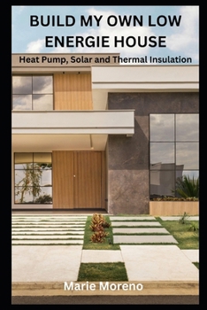 Paperback Build My Own Low Energie House: Heat Pump, Solar and Thermal Insulation Book