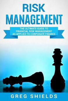 Paperback Risk Management: The Ultimate Guide to Financial Risk Management as Applied to Corporate Finance Book