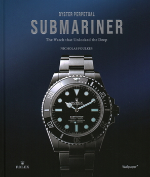 Hardcover Oyster Perpetual Submariner: The Watch That Unlocked the Deep Book