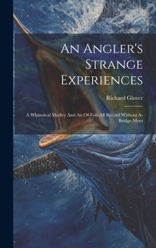 Hardcover An Angler's Strange Experiences: A Whimsical Medley And An Of-fish-all Record Without A-bridge-ment Book