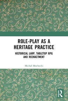 Paperback Role-Play as a Heritage Practice: Historical Larp, Tabletop RPG and Reenactment Book