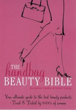 Paperback The Handbag Beauty Bible: Your Ultimate Guide to the Best Beauty Products--Tried & Tested by 1000s of Women Book