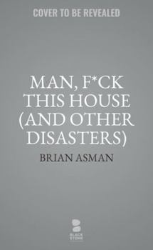 Man, F*ck This House (and Other Disasters)